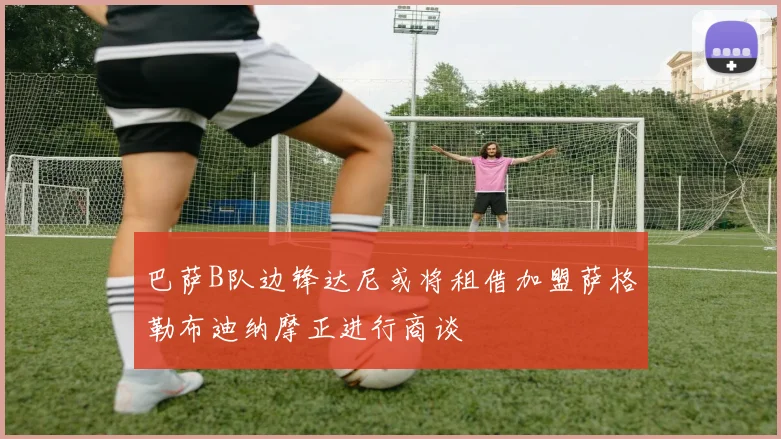 巴萨B队边锋达尼或将租借加盟萨格勒布迪纳摩正进行商谈