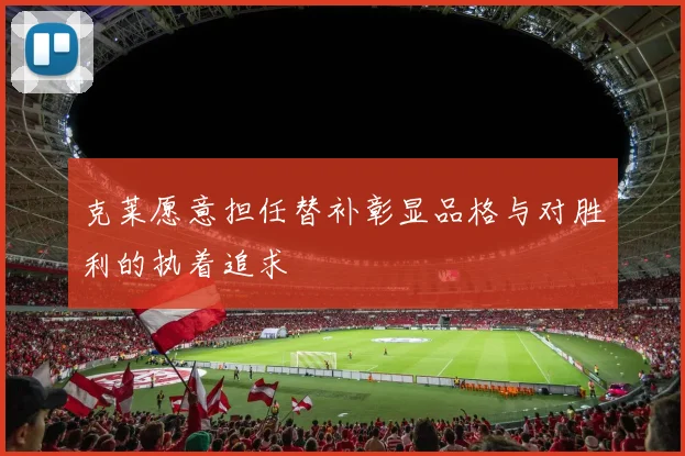 克莱愿意担任替补彰显品格与对胜利的执着追求